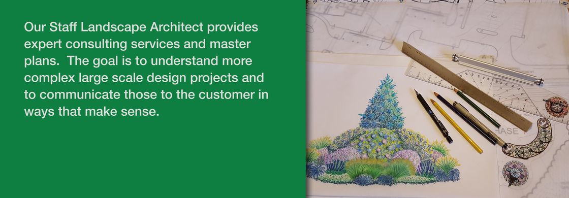 Our Staff Landscape Architect provides expert consulting services and master plans. The goal is to understand more complex large scale design projects and to communicate those to the customer in ways that make sense.